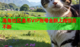 海角社区金币VIP账号全新上线惊喜不断