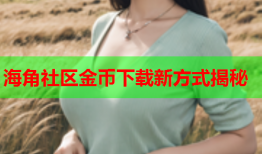 海角社区金币下载新方式揭秘