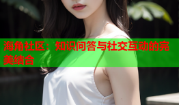 海角社区：知识问答与社交互动的完美结合