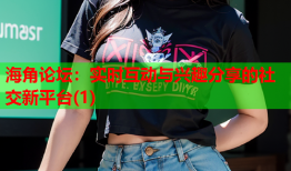 海角论坛：实时互动与兴趣分享的社交新平台(1)