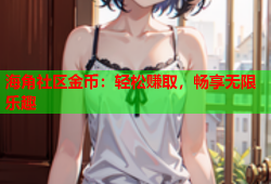 海角社区金币：轻松赚取，畅享无限乐趣