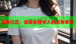 海角社区：连接全球华人的温馨家园