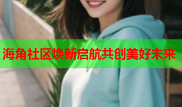 海角社区焕新启航共创美好未来