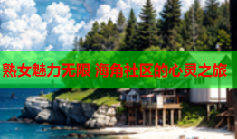 熟女魅力无限 海角社区的心灵之旅