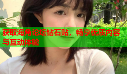 获取海角论坛钻石贴，畅享优质内容与互动体验