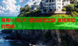 海角HJB2A1顶尖探索之旅 发现未知的奇迹