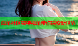 海角社区独特视角带你探索新世界