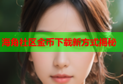 海角社区金币下载新方式揭秘
