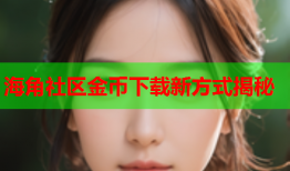 海角社区金币下载新方式揭秘