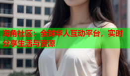 海角社区：全球华人互动平台，实时分享生活与资源