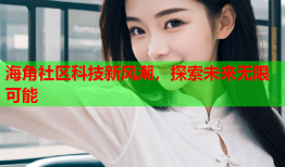海角社区科技新风潮，探索未来无限可能