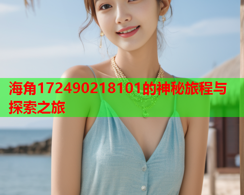 海角172490218101的神秘旅程与探索之旅