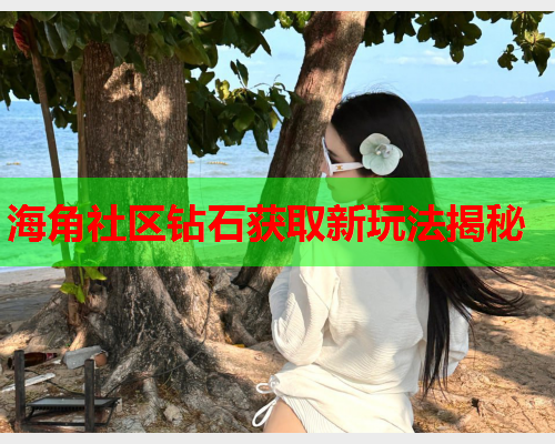 海角社区钻石获取新玩法揭秘