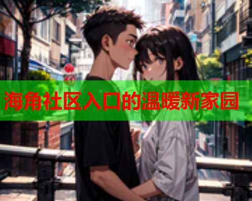 海角社区入口的温暖新家园