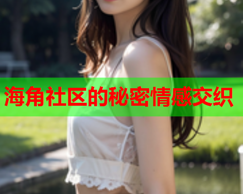 海角社区的秘密情感交织