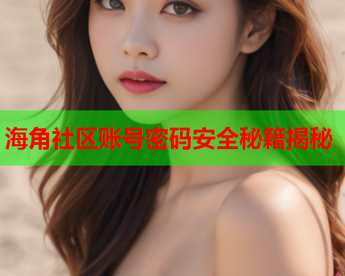 海角社区账号密码安全秘籍揭秘