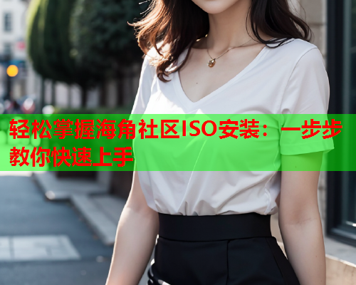 轻松掌握海角社区ISO安装：一步步教你快速上手
