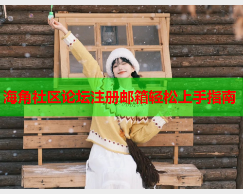 海角社区论坛注册邮箱轻松上手指南