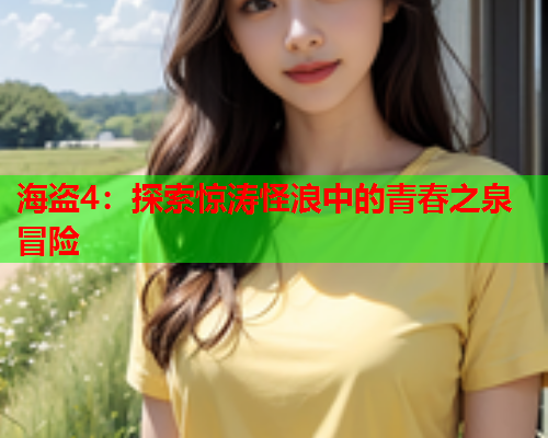 海盗4：探索惊涛怪浪中的青春之泉冒险